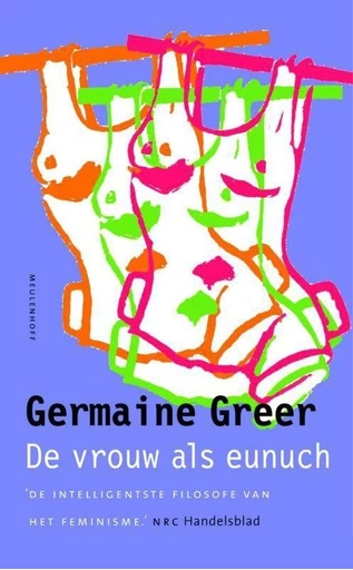 Greer, Germaine, The Female Eunuch, London: HarperCollins, 2006 (1970 first edition). Nederlands: De vrouw Als Eunuch, Meulenhoff.