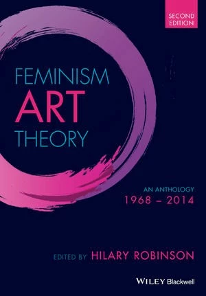 Robinson, Hillary, (ed.), Feminism Art Theory: An Anthology 1968 – 2014 (2nd Edition), Hoboken: Wiley-Blackwell, 2015.