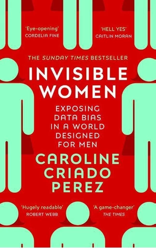 Criado-Perez, Caroline, Invisible Women. Exposing data bias in a world designed for men. London: Vintage Publishing 2020.