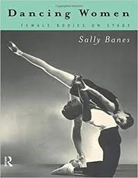 Banes, Sally, Dancing Woman: female bodies on stage. London: Routledge, 2013.