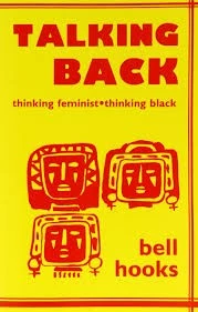 hooks, bell, Talking Back: Thinking Feminist, Thinking Black, Cambridge: South End Press, 1989.